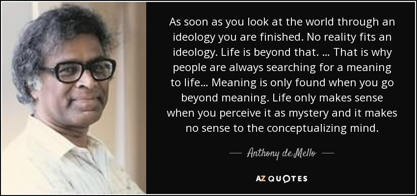 quote-as-soon-as-you-look-at-the-world-through-an-ideology-you-are-finished-no-reality-fits-anthony-de-mello-40-25-94